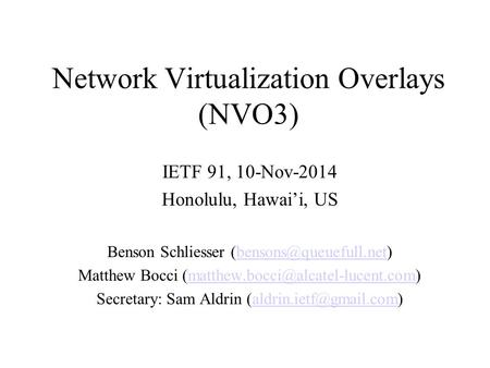 Network Virtualization Overlays (NVO3) IETF 91, 10-Nov-2014 Honolulu, Hawai’i, US Benson Schliesser Matthew.