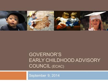 GOVERNOR’S EARLY CHILDHOOD ADVISORY COUNCIL (ECAC) September 9, 2014.