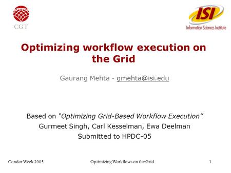 Condor Week 2005Optimizing Workflows on the Grid1 Optimizing workflow execution on the Grid Gaurang Mehta - Based on “Optimizing.