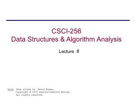 CSCI-256 Data Structures & Algorithm Analysis Lecture Note: Some slides by Kevin Wayne. Copyright © 2005 Pearson-Addison Wesley. All rights reserved. 8.