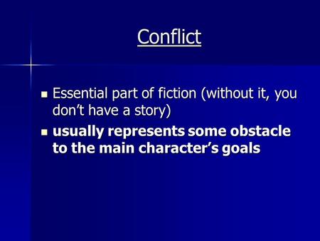 Conflict Essential part of fiction (without it, you don’t have a story) Essential part of fiction (without it, you don’t have a story) usually represents.