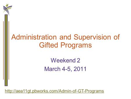 Administration and Supervision of Gifted Programs Weekend 2 March 4-5, 2011