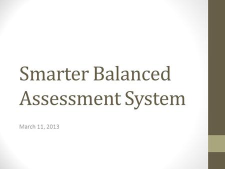 Smarter Balanced Assessment System March 11, 2013.