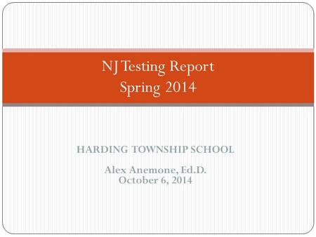 HARDING TOWNSHIP SCHOOL Alex Anemone, Ed.D. October 6, 2014 NJ Testing Report Spring 2014.