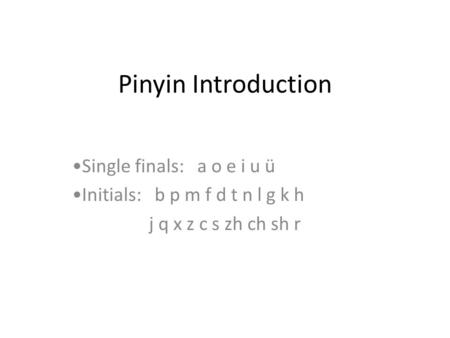 Pinyin Introduction Single finals: a o e i u ü