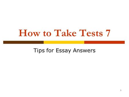 1 How to Take Tests 7 Tips for Essay Answers. 2 Test Strategies Remember, as with all essay questions, your answers must be complete sentences with correct.