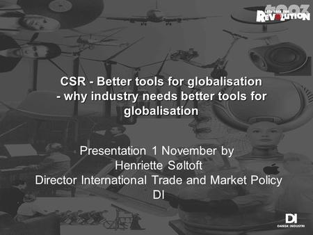 CSR - Better tools for globalisation - why industry needs better tools for globalisation Presentation 1 November by Henriette Søltoft Director International.