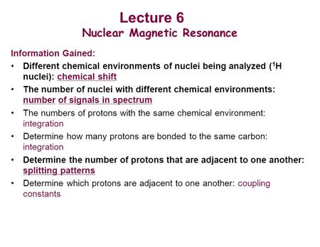 Nuclear Magnetic Resonance Information Gained: Different chemical environments of nuclei being analyzed ( 1 H nuclei): chemical shift The number of nuclei.