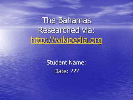 The Bahamas Researched via:   Student Name: Date: ???
