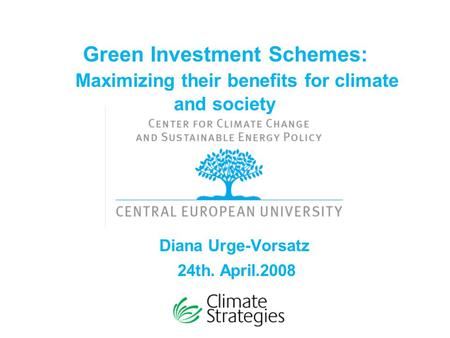 Green Investment Schemes: Maximizing their benefits for climate and society Diana Urge-Vorsatz 24th. April.2008.
