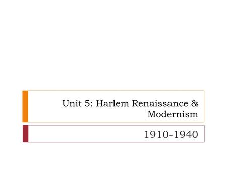 Unit 5: Harlem Renaissance & Modernism