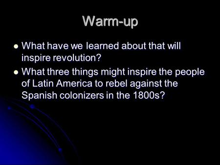 Warm-up What have we learned about that will inspire revolution? What have we learned about that will inspire revolution? What three things might inspire.
