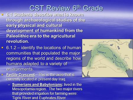CST Review 6 th Grade  6.1 Students describe what is known through archaeological studies of the early physical and cultural development of humankind.
