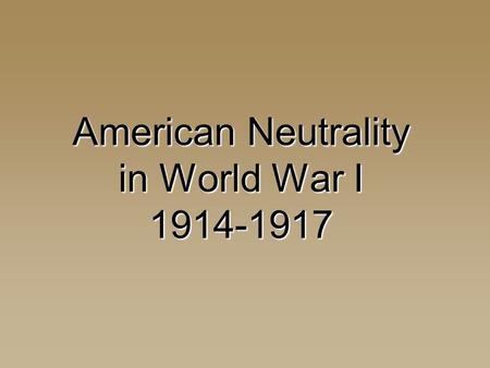 American Neutrality in World War I 1914-1917. Neutrality  “All Americans ought to be neutral in fact, as well as in name … impartial in thought as well.