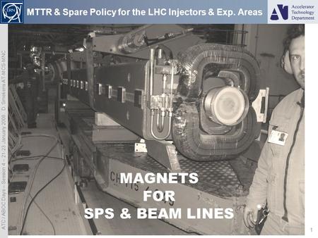 ATC / ABOC Days – Session 4 – 21-23 January 2008. D. Smekens AT-MCS-MNC 1 MAGNETS FOR SPS & BEAM LINES MTTR & Spare Policy for the LHC Injectors & Exp.