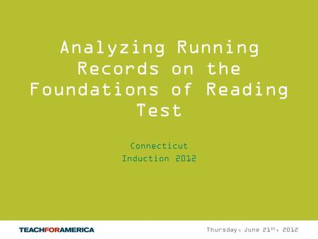 1 Analyzing Running Records on the Foundations of Reading Test Connecticut Induction 2012 Thursday, June 21 st, 2012.