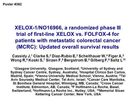 Poster #382 XELOX-1/NO16966, a randomized phase III trial of first-line XELOX vs. FOLFOX-4 for patients with metastatic colorectal cancer (MCRC): Updated.