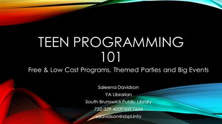 TEEN PROGRAMMING 101 Free & Low Cost Programs, Themed Parties and Big Events Saleena Davidson YA Librarian South Brunswick Public Library 732-329-4000.