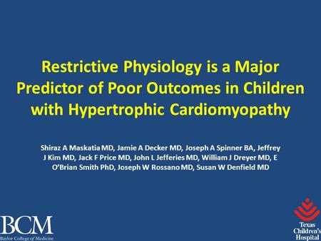 Restrictive Physiology is a Major Predictor of Poor Outcomes in Children with Hypertrophic Cardiomyopathy Shiraz A Maskatia MD, Jamie A Decker MD, Joseph.