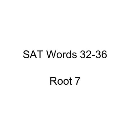 SAT Words 32-36 Root 7.