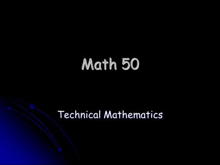 Math 50 Technical Mathematics. Topics Whole numbers Whole numbers Decimals Decimals Fractions Fractions Percent Percent Ratio and Proportion Ratio and.
