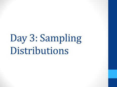 Day 3: Sampling Distributions. CCSS.Math.Content.HSS-IC.A.1 Understand statistics as a process for making inferences about population parameters based.