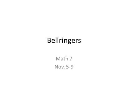 Bellringers Math 7 Nov. 5-9. Monday November 5, 2012 1.Solve 2x + 2 = 16 2.Solve: 5x – 6 = 12x + 10.
