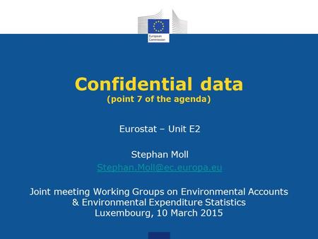 Joint meeting Working Groups on Environmental Accounts & Environmental Expenditure Statistics Luxembourg, 10 March 2015 Confidential data (point 7 of the.