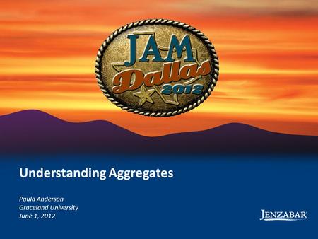 © 2012 Jenzabar, Inc. Paula Anderson Graceland University June 1, 2012 Understanding Aggregates.