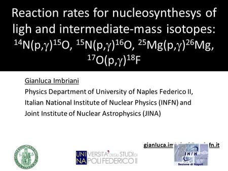 Gianluca Imbriani Physics Department of University of Naples Federico II, Italian National Institute of Nuclear Physics (INFN) and Joint Institute of Nuclear.
