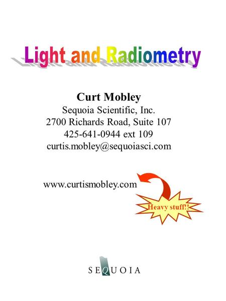 Curt Mobley Sequoia Scientific, Inc. 2700 Richards Road, Suite 107 425-641-0944 ext 109  Heavy stuff!!