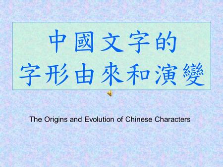 中國文字的 字形由來和演變 The Origins and Evolution of Chinese Characters.