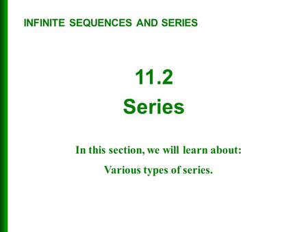 11.2 Series In this section, we will learn about: Various types of series. INFINITE SEQUENCES AND SERIES.