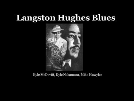 Langston Hughes Blues Kyle McDevitt, Kyle Nakamura, Mike Huwyler.