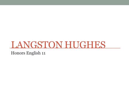 LANGSTON HUGHES Honors English 11. Early Life Born James Mercer Langston Hughes on February 1, 1902 in Joplin, Missouri His parents divorced when he was.