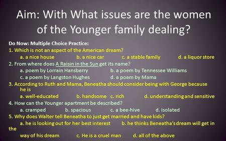 Aim: With What issues are the women of the Younger family dealing? Do Now: Multiple Choice Practice: 1. Which is not an aspect of the American dream? a.