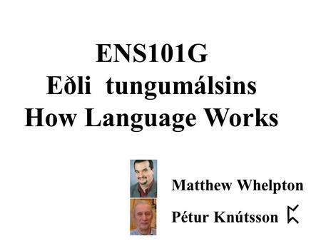 ENS101G Eðli tungumálsins How Language Works Pétur Knútsson Matthew Whelpton.