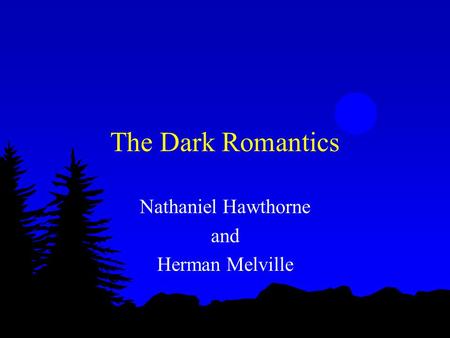 The Dark Romantics Nathaniel Hawthorne and Herman Melville.