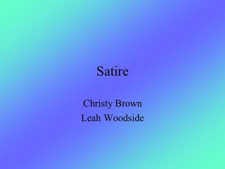 Satire Christy Brown Leah Woodside. Definition In literary work holding up human vices and follies to ridicule and scorn.