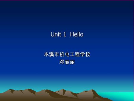 Unit 1 Hello 本溪市机电工程学校 邓丽丽 Welcome to our school 1.Do you like our school? 2. Do you like your classmates? 3. Do you know them?