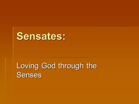 Sensates: Loving God through the Senses. SENSATES HELP US APPRECIATE THE AWE, BEAUTY AND MAJESTY OF GOD.