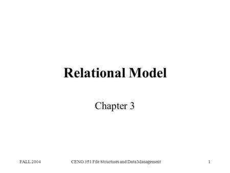 FALL 2004CENG 351 File Structures and Data Management1 Relational Model Chapter 3.