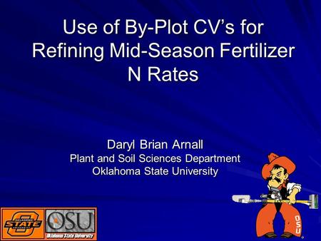 Use of By-Plot CV’s for Refining Mid-Season Fertilizer N Rates Daryl Brian Arnall Plant and Soil Sciences Department Oklahoma State University.