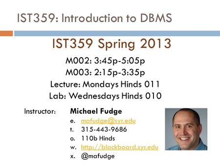IST359: Introduction to DBMS IST359 Spring 2013 Instructor : Michael Fudge t. 315-443-9686 o.110b Hinds w.http://blackboard.syr.eduhttp://blackboard.syr.edu.