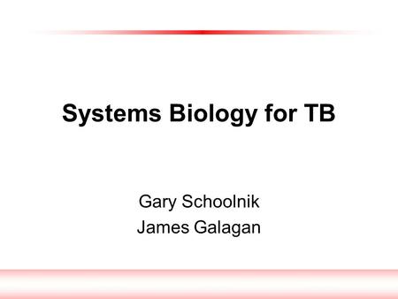 Systems Biology for TB Gary Schoolnik James Galagan.