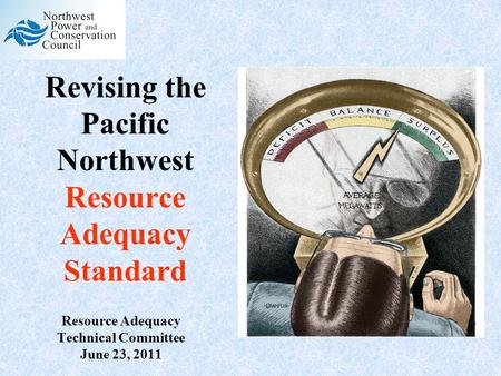 Revising the Pacific Northwest Resource Adequacy Standard Resource Adequacy Technical Committee June 23, 2011.