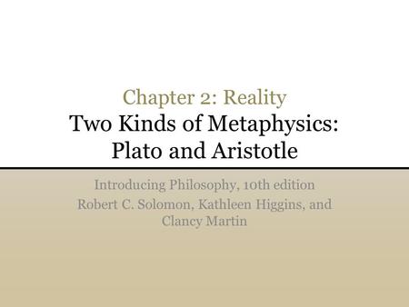 Chapter 2: Reality Two Kinds of Metaphysics: Plato and Aristotle