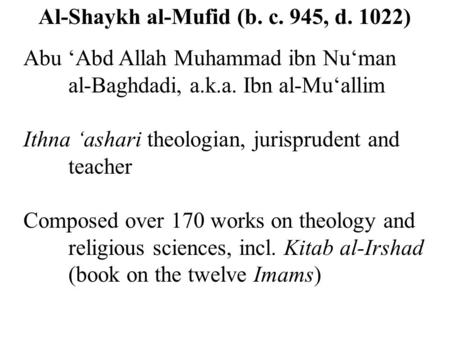 Al-Shaykh al-Mufid (b. c. 945, d. 1022) Abu ‘Abd Allah Muhammad ibn Nu‘man al-Baghdadi, a.k.a. Ibn al-Mu‘allim Ithna ‘ashari theologian, jurisprudent and.