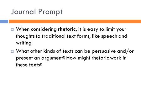 Journal Prompt  When considering rhetoric, it is easy to limit your thoughts to traditional text forms, like speech and writing.  What other kinds of.