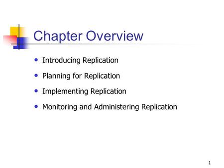 1 Chapter Overview Introducing Replication Planning for Replication Implementing Replication Monitoring and Administering Replication.
